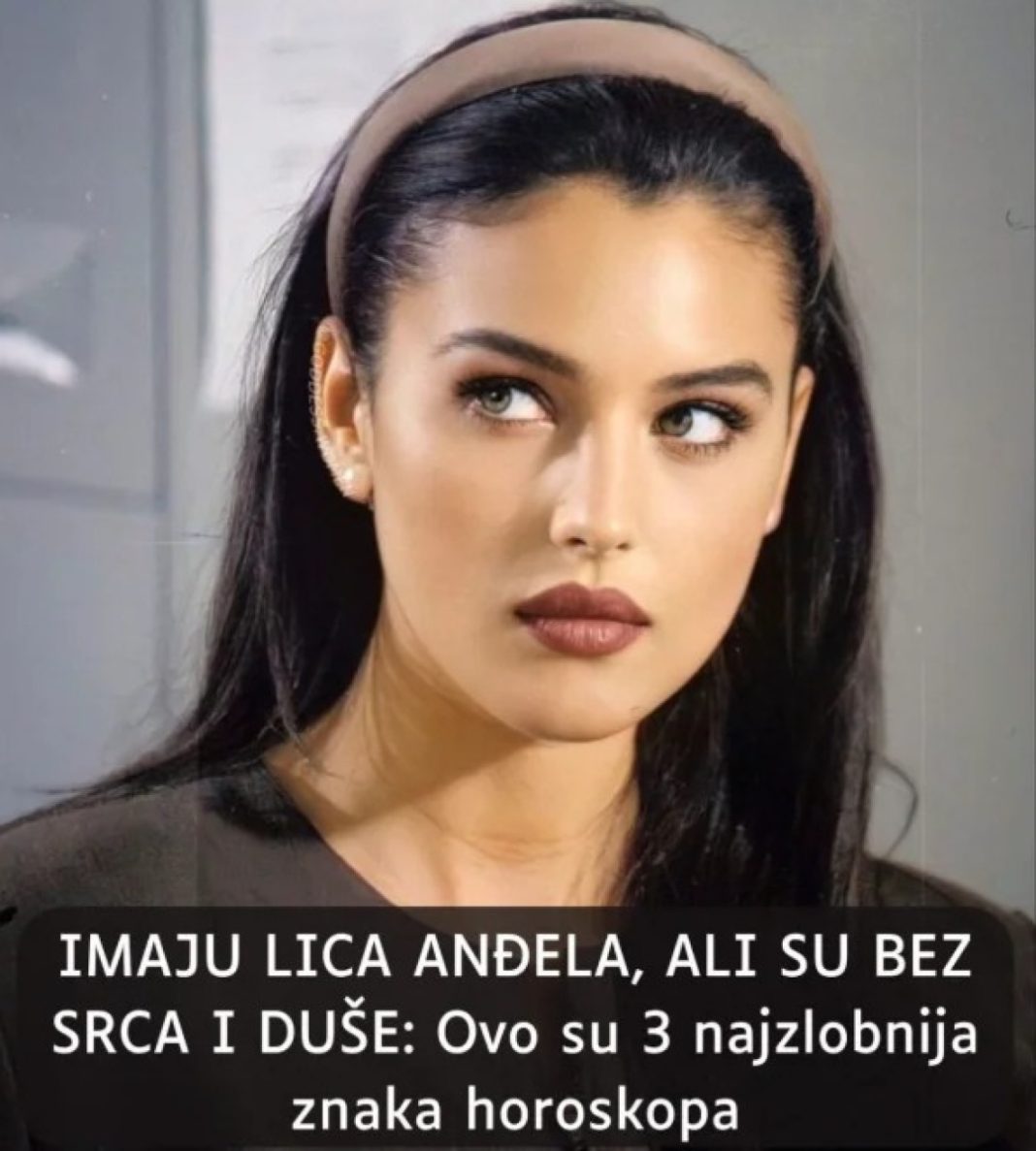 IMAJU LlCA ANĐELA, ALI SU BEZ SRCA I DUŠE: Ovo su 3 najzlobnija znaka horoskopa …. - featured image IMAJU LlCA ANĐELA, ALI SU BEZ SRCA I DUŠE: Ovo su 3 najzlobnija znaka horoskopa …. - featured image