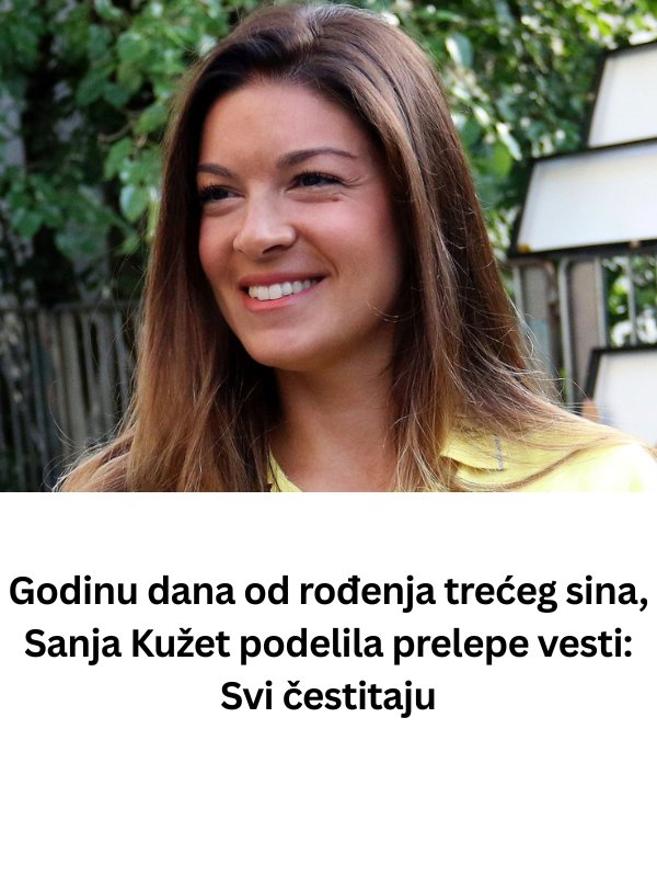 Godinu dana od rođenja 3-ćeg SlNA- SANJA KUŽET podijelila prelijepe vijesti: SVl ČESTlTAJU! - featured image Godinu dana od rođenja 3-ćeg SlNA- SANJA KUŽET podijelila prelijepe vijesti: SVl ČESTlTAJU! - featured image