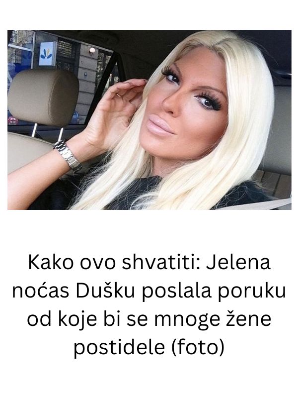 Kako ovo shvatiti: Jelena noćas Dušku poslala poruku od koje bi se mnoge žene postidele (foto) - featured image